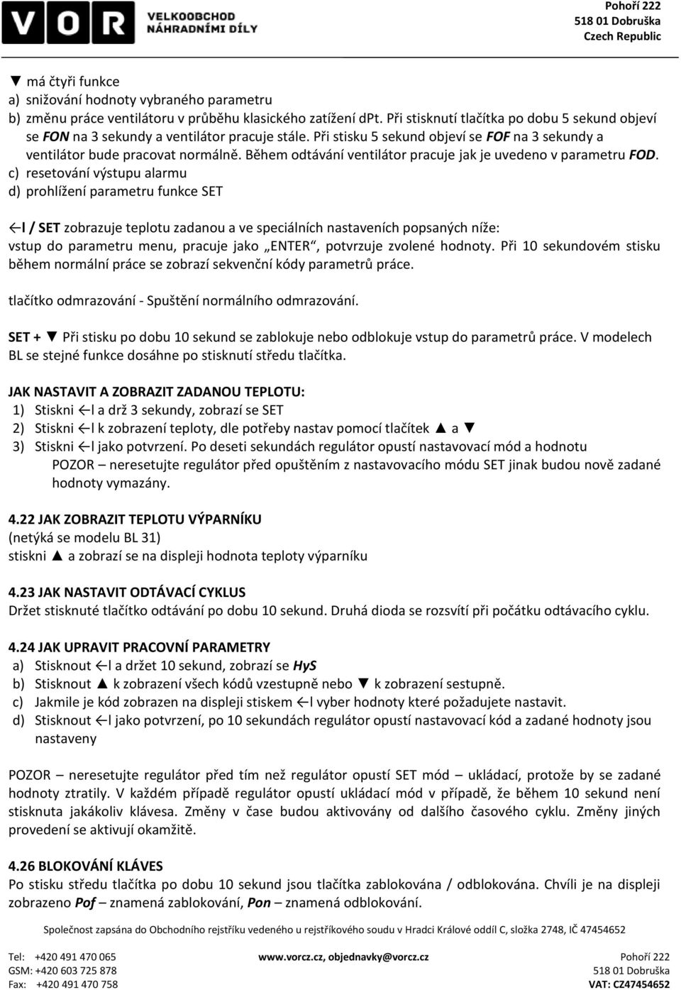Během odtávání ventilátor pracuje jak je uvedeno v parametru FOD.