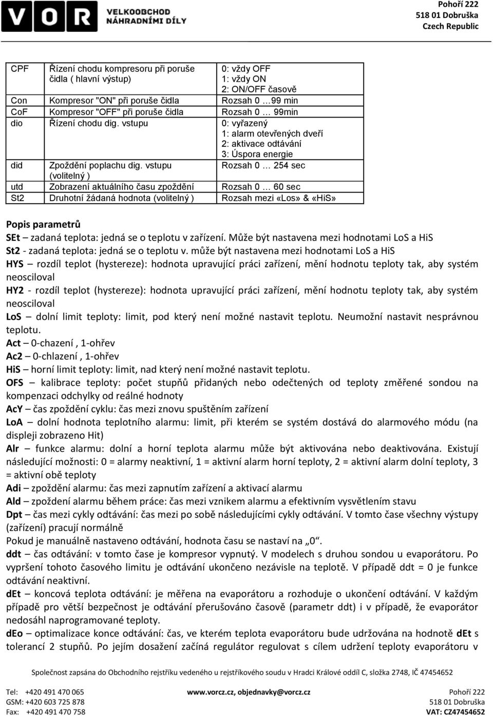 vstupu Rozsah 0 254 sec (volitelný ) utd Zobrazení aktuálního času zpoždění Rozsah 0 60 sec St2 Druhotní žádaná hodnota (volitelný ) Rozsah mezi «Los» & «HiS» Popis parametrů SEt zadaná teplota: