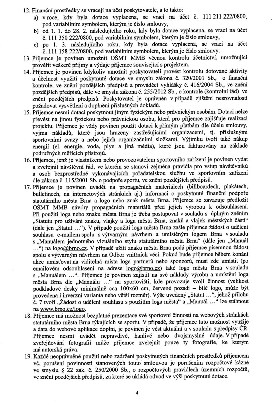 111 350 222/0800, pod variabilním symbolem, kterým je číslo smlouvy, c) po 1. 3. následujícího roku, kdy byla dotace vyplacena, se vrací na účet č.