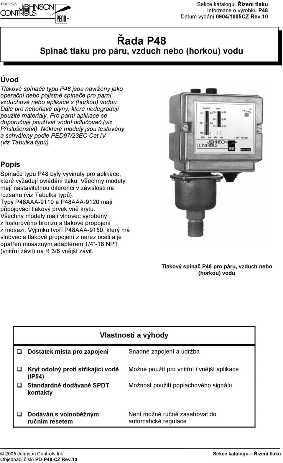 Dále pro nehořlavé plyny, které nedegradují použité materiály. Pro parní aplikace se doporučuje používat vodní odlučovač (viz Příslušenství).