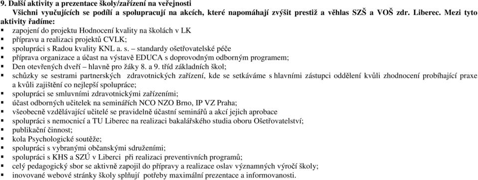 olupráci s Radou kvality KNL a. s. standardy ošetřovatelské péče příprava organizace a účast na výstavě EDUCA s doprovodným odborným programem; Den otevřených dveří hlavně pro žáky 8. a 9.