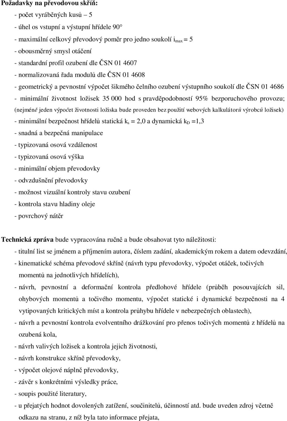 pobností 95% bezporuchového provozu; (nejmén jeden výpo et životnosti ložiska bude proveden bez použití webových kalkulátor výrobc ložisek) - minimální bezpe nost h ídel statická k s = 2, a dynamická