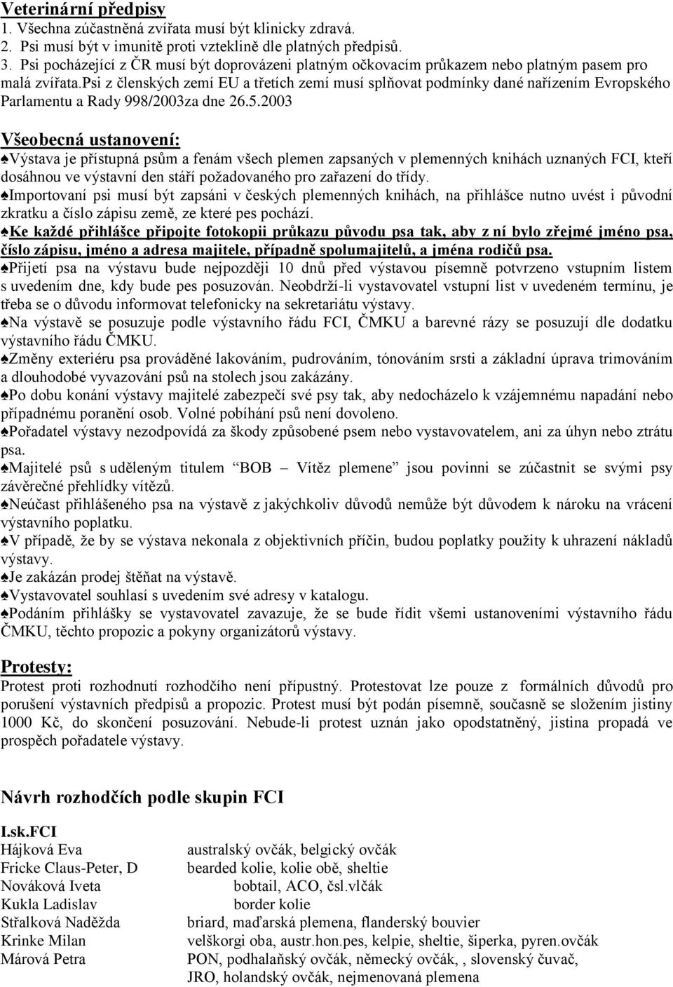 psi z členských zemí EU a třetích zemí musí splňovat podmínky dané nařízením Evropského Parlamentu a Rady 998/2003za dne 26.5.