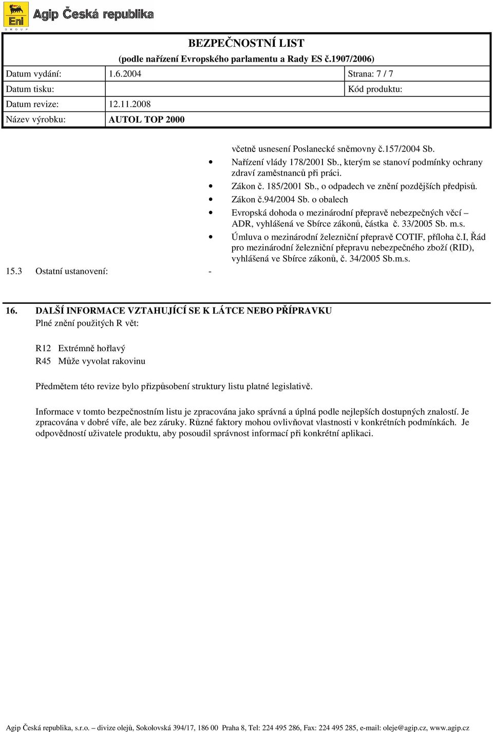 i, Řád pro mezinárodní železniční přepravu nebezpečného zboží (RID), vyhlášená ve Sbírce zákonů, č. 34/2005 Sb.m.s. 15.3 Ostatní ustanovení: - 16.