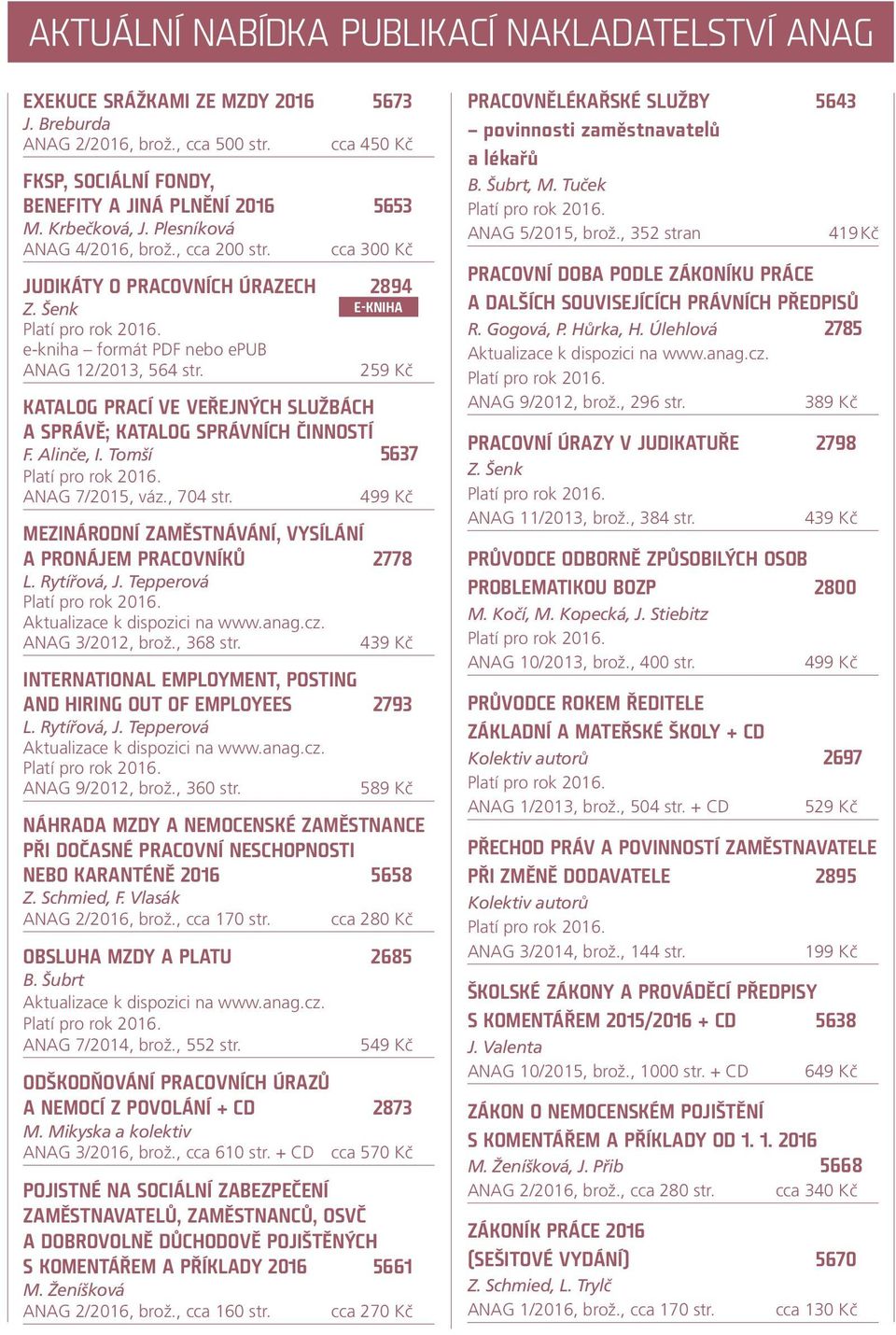 259 Kč KATALOG PRACÍ VE VEŘEJNÝCH SLUŽBÁCH A SPRÁVĚ; KATALOG SPRÁVNÍCH ČINNOSTÍ F. Alinče, I. Tomší 5637 ANAG 7/2015, váz., 704 str.