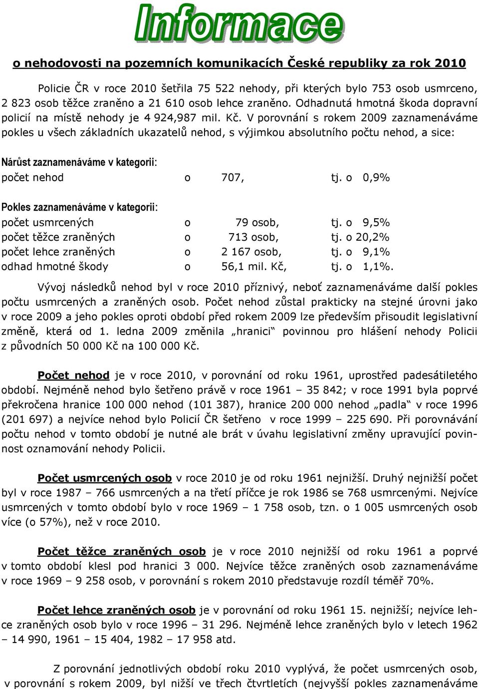 V porovnání s rokem 2009 zaznamenáváme pokles u všech základních ukazatelů, s výjimkou absolutního počtu, a sice: Nárůst zaznamenáváme v kategorii: počet o 707, tj.