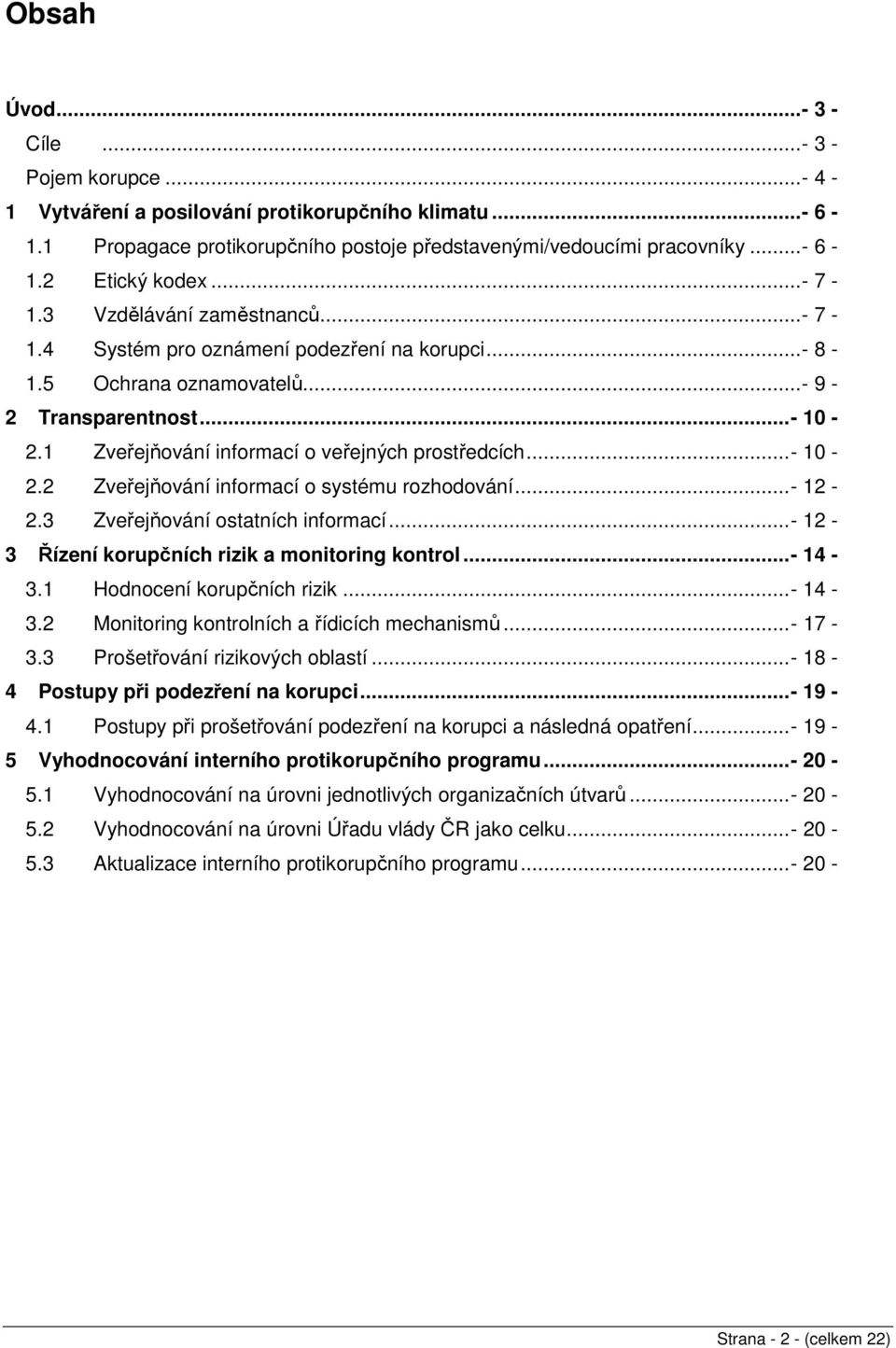 ..- 10-2.2 Zveřejňování informací o systému rozhodování...- 12-2.3 Zveřejňování ostatních informací...- 12-3 Řízení korupčních rizik a monitoring kontrol...- 14-3.