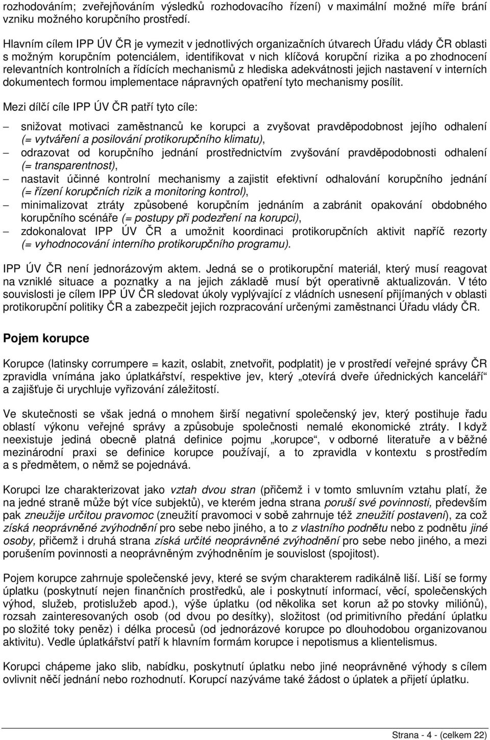 relevantních kontrolních a řídících mechanismů z hlediska adekvátnosti jejich nastavení v interních dokumentech formou implementace nápravných opatření tyto mechanismy posílit.