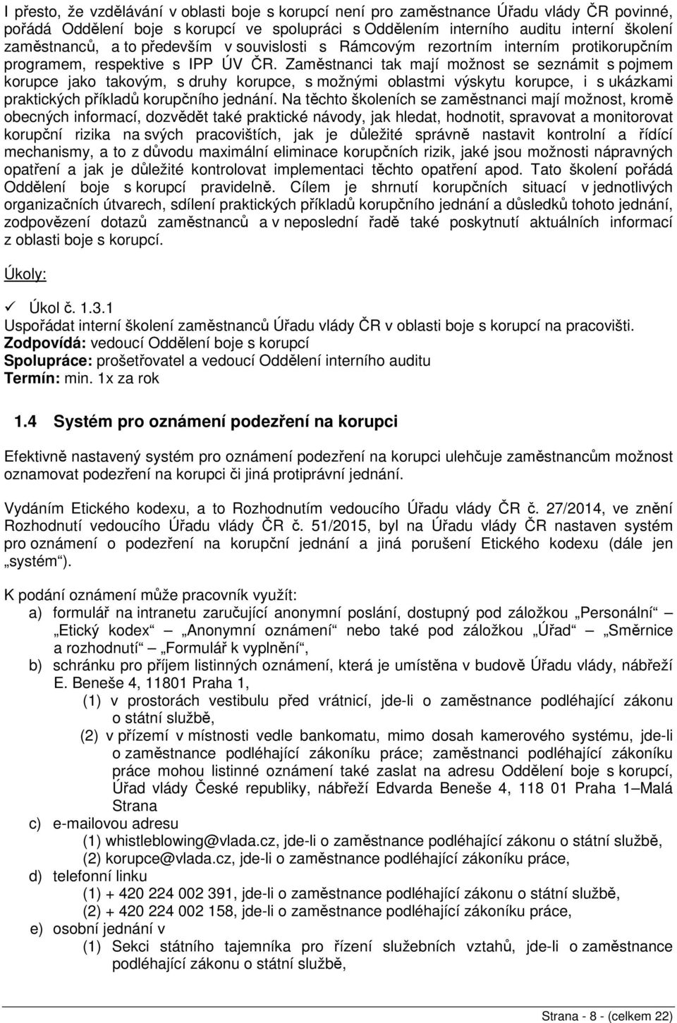 Zaměstnanci tak mají možnost se seznámit s pojmem korupce jako takovým, s druhy korupce, s možnými oblastmi výskytu korupce, i s ukázkami praktických příkladů korupčního jednání.