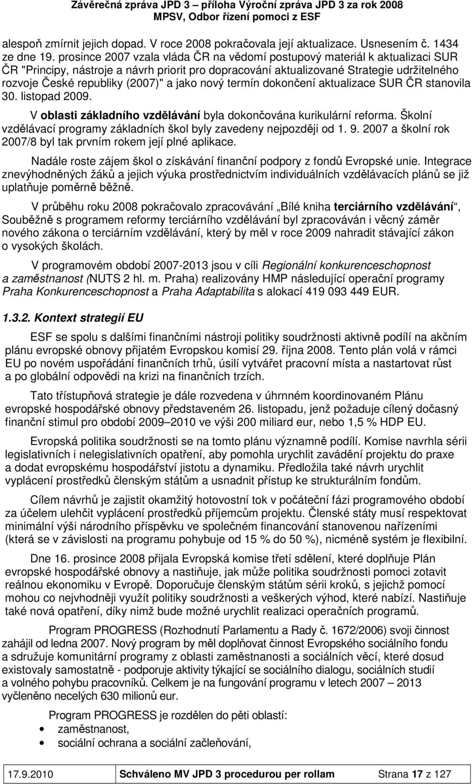 a jako nový termín dokončení aktualizace SUR ČR stanovila 30. listopad 2009. V oblasti základního vzdělávání byla dokončována kurikulární reforma.