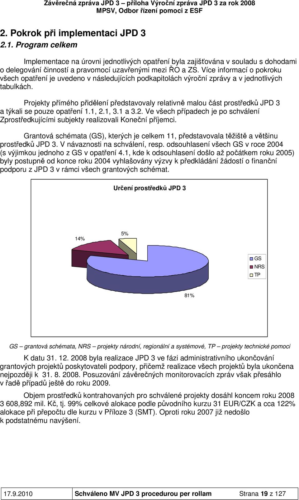 Projekty přímého přidělení představovaly relativně malou část prostředků JPD 3 a týkali se pouze opatření 1.1, 2.