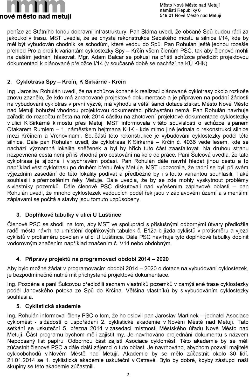 Pan Rohulán ještě jednou rozešle přehled Pro a proti k variantám cyklostezky Spy Krčín všem členům PSC, tak aby členové mohli na dalším jednání hlasovat. Mgr.