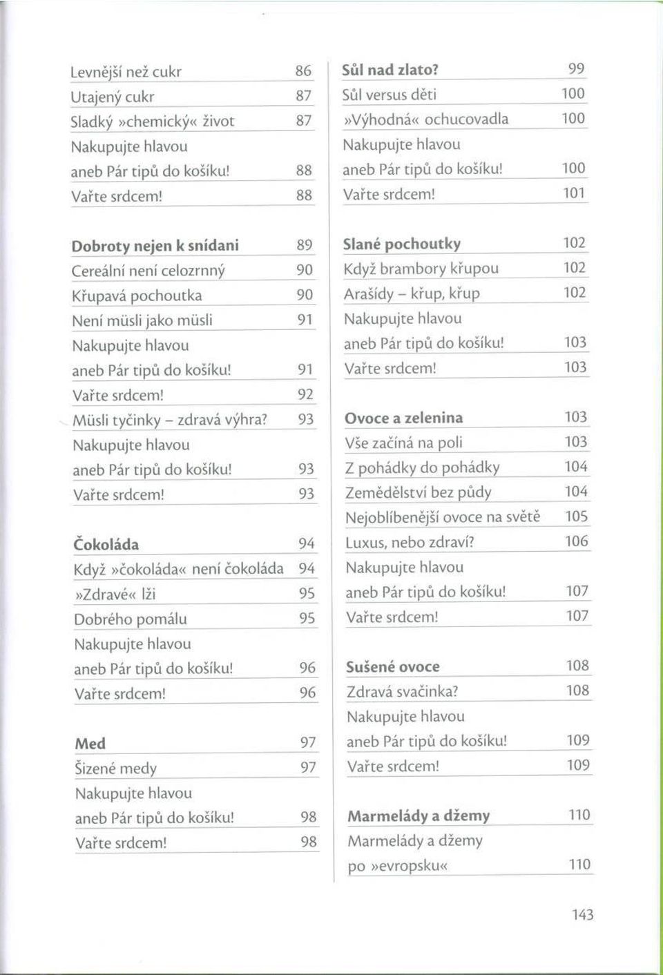 101 Dobroty nejen к snídani _89 Slané pochoutky 102 Cereální není celozrnný 90 Když bram bory křupou 102 Křupavá pochoutka 90 Arašídy - křup, křup 102 Není müsli jako mtisli 91 Nakupujte hlavou aneb