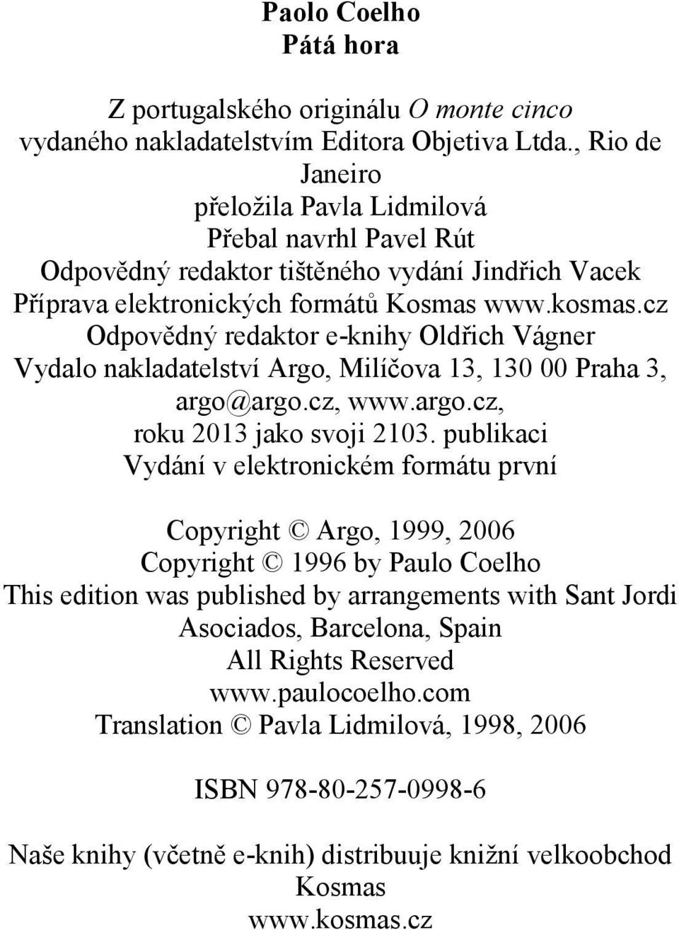 cz Odpovědný redaktor e-knihy Oldřich Vágner Vydalo nakladatelství Argo, Milíčova 13, 130 00 Praha 3, argo@argo.cz, www.argo.cz, roku 2013 jako svoji 2103.