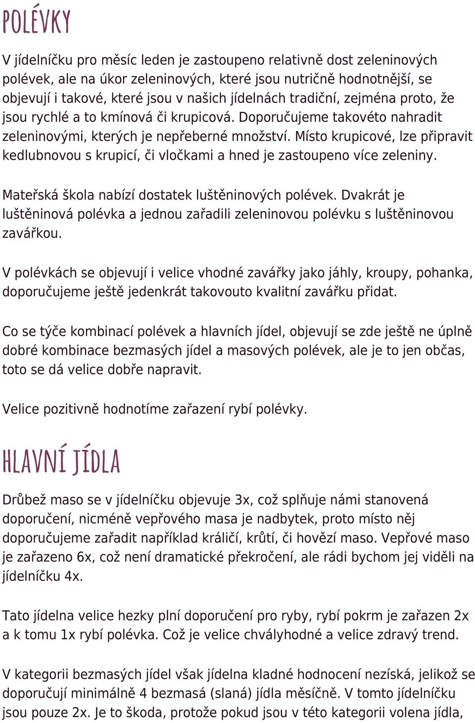 Místo krupicové, lze připravit kedlubnovou s krupicí, či vločkami a hned je zastoupeno více zeleniny. Mateřská škola nabízí dostatek luštěninových polévek.