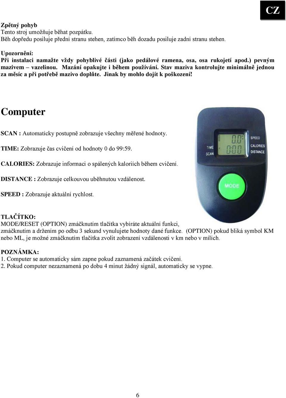 Stav maziva kontrolujte minimálně jednou za měsíc a při potřebě mazivo doplňte. Jinak by mohlo dojít k poškození! Computer SCAN : Automaticky postupně zobrazuje všechny měřené hodnoty.
