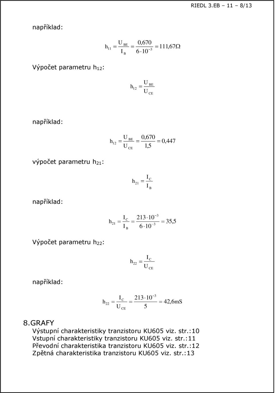 výpočet parametru h 21 : h 21 C B například: h 21 C B 213 10 6 10 3 3 35,5 Výpočet parametru h 22 : h 22 C CE například: h 22