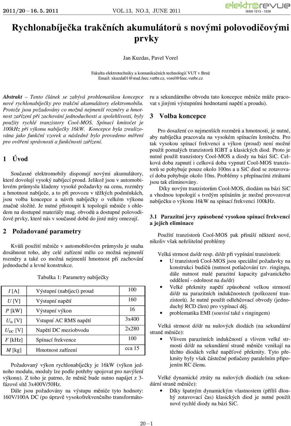 cz, vorel@feec.vutbr.cz Abstrakt Tento článek se zabývá problematikou koncepce nové rychlonabíječky pro trakční akumulátory elektromobilu.