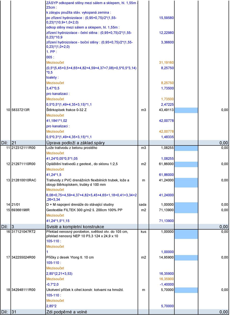 1,55m : zřízení hydroizolace - čelní stěna : (0,95+0,75)/2*(1,55-0,23)*10,9 zřízení hydroizolace - boční stěny : (0,95+0,75)/2*(1,55-0,23)*(1,0+2,0) 005 : 15,59580 12,22980 3,36600 31,19160