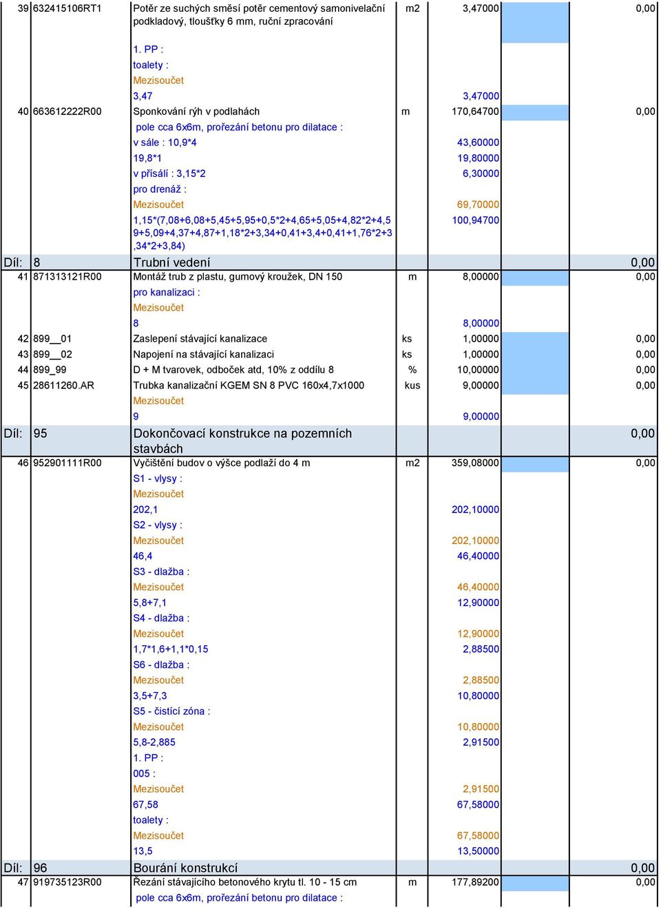 100,94700 9+5,09+4,37+4,87+1,18*2+3,34+0,41+3,4+0,41+1,76*2+3,34*2+3,84) Díl: 8 Trubní vedení 0,00 41 871313121R00 Montáž trub z plastu, gumový kroužek, DN 150 m 8,00000 0,00 8 8,00000 42 899 01