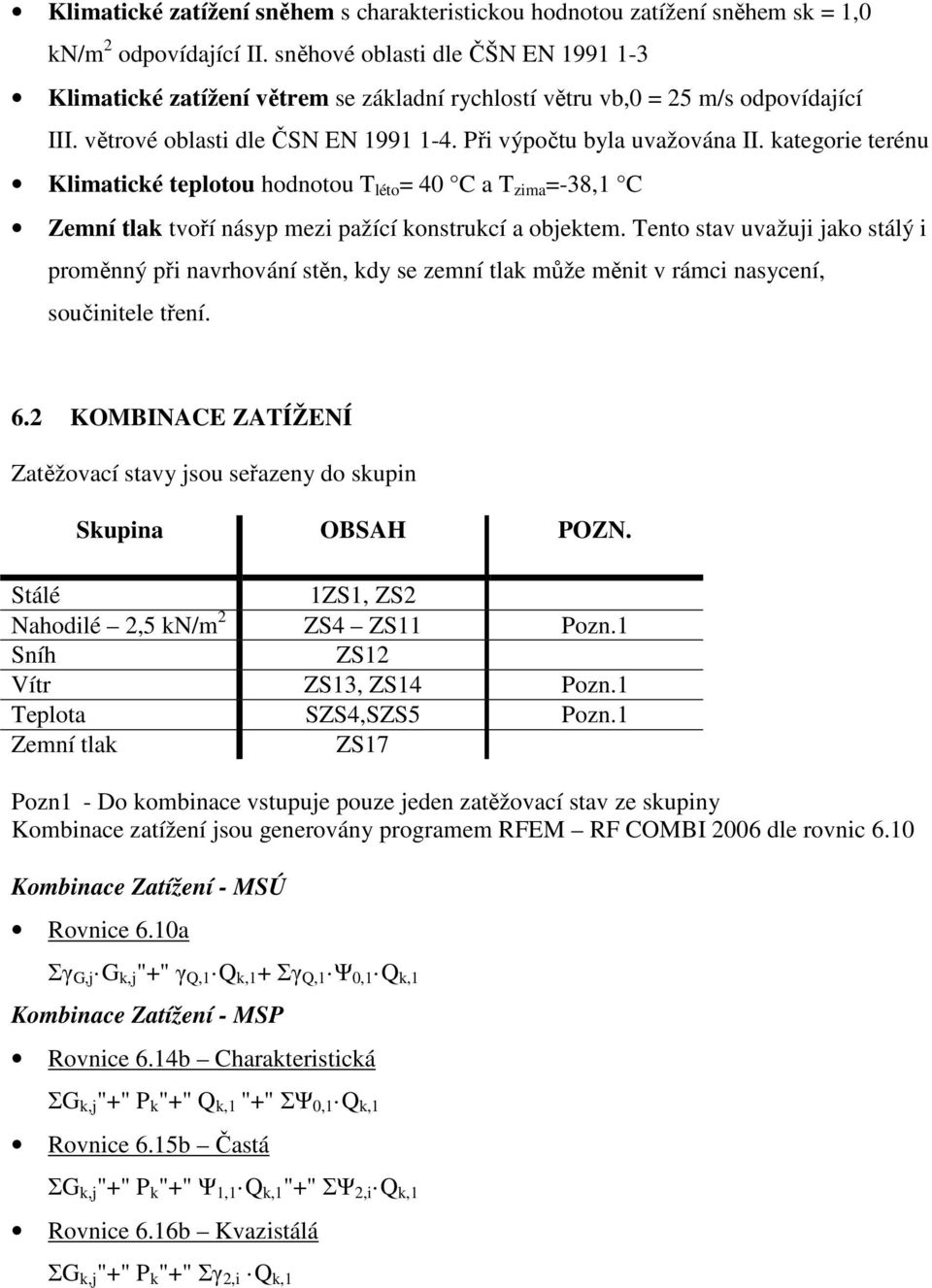 kategorie terénu Klimatické teplotou hodnotou T léto = 40 C a T zima =-38,1 C Zemní tlak tvoří násyp mezi pažící konstrukcí a objektem.