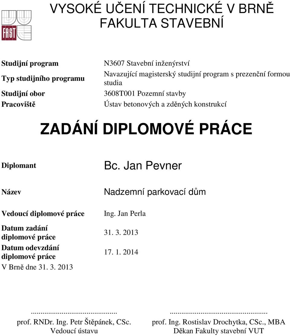 Jan Pevner Název Vedoucí diplomové práce Datum zadání diplomové práce Datum odevzdání diplomové práce V Brně dne 31. 3. 2013 Nadzemní parkovací dům Ing.