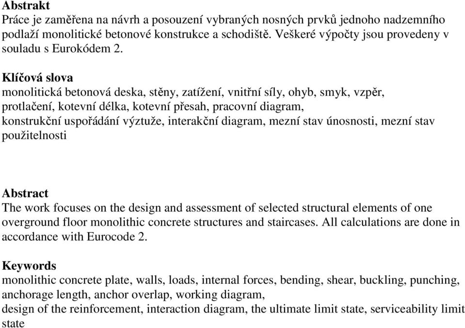 diagram, mezní stav únosnosti, mezní stav použitelnosti Abstract The work focuses on the design and assessment of selected structural elements of one overground floor monolithic concrete structures