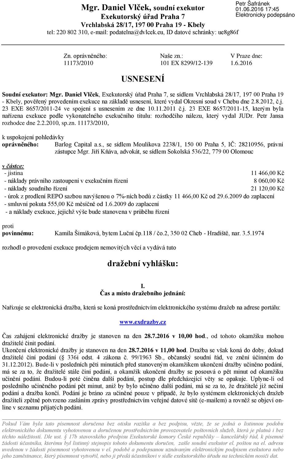 Daniel Vlček, Exekutorský úřad Praha 7, se sídlem Vrchlabská 28/17, 197 00 Praha 19 - Kbely, pověřený provedením exekuce na základě usnesení, které vydal Okresní soud v Chebu dne 2.8.2012, č.j.