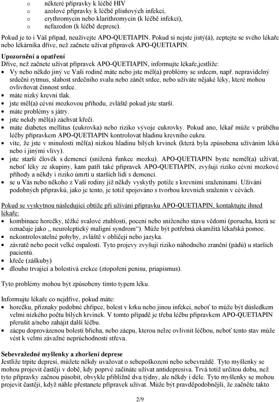 Upozornění a opatření Dříve, než začnete užívat přípravek APO-QUETIAPIN, informujte lékaře,jestliže: Vy nebo někdo jiný ve Vaší rodině máte nebo jste měl(a) problémy se srdcem, např.