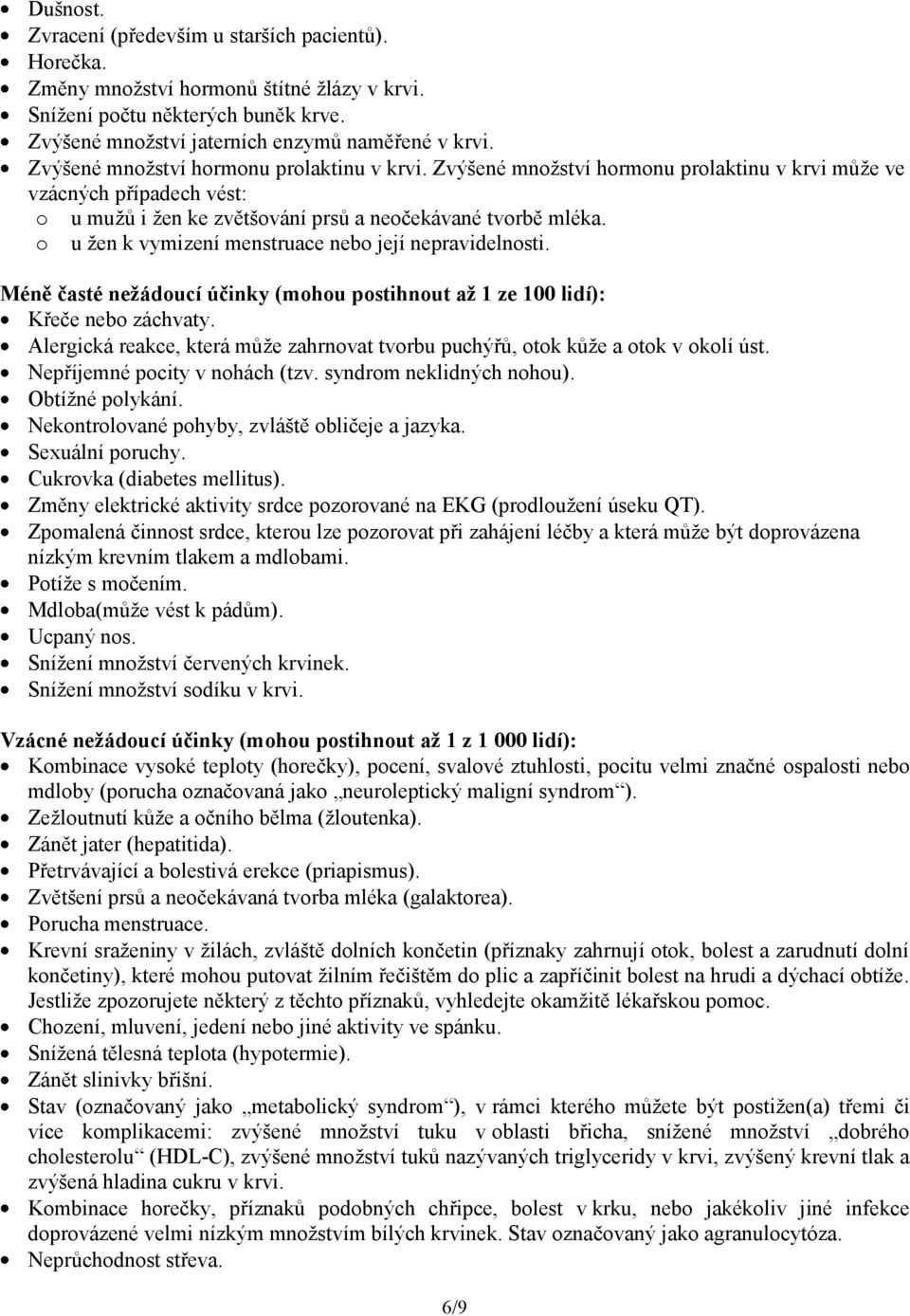 o u žen k vymizení menstruace nebo její nepravidelnosti. Méně časté nežádoucí účinky (mohou postihnout až 1 ze 100 lidí): Křeče nebo záchvaty.