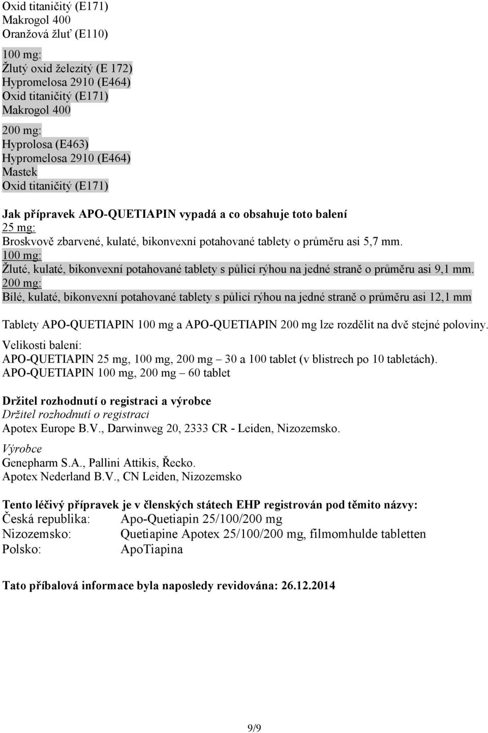 100 mg: Žluté, kulaté, bikonvexní potahované tablety s půlicí rýhou na jedné straně o průměru asi 9,1 mm.