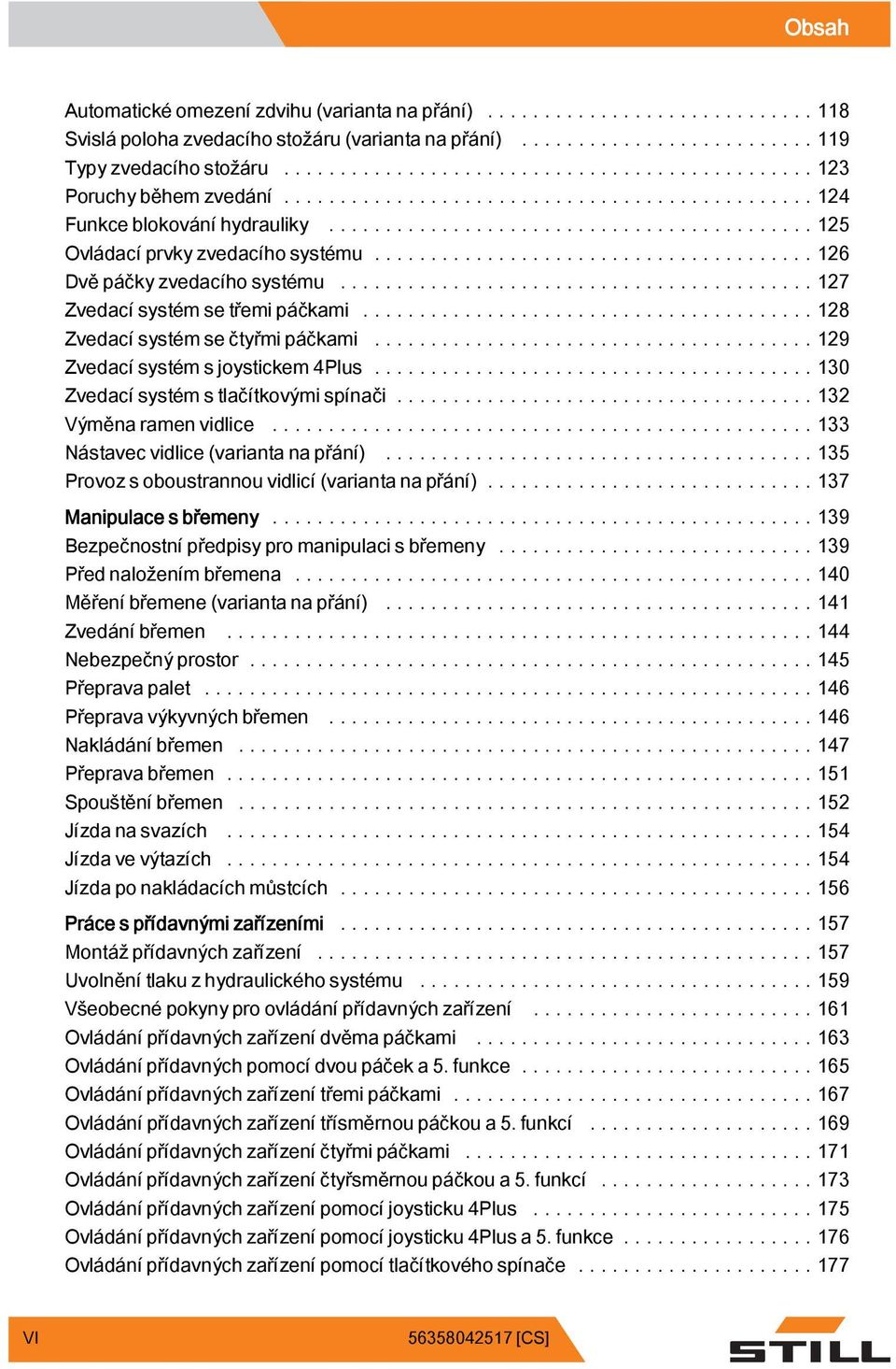 ..30 Zvedacísystémstlačítkovýmispínači...32 Výměnaramenvidlice...33 Nástavecvidlice(variantanapřání)...35 Provoz s oboustrannou vidlicí (varianta na přání).....37 Manipulace s břemeny.