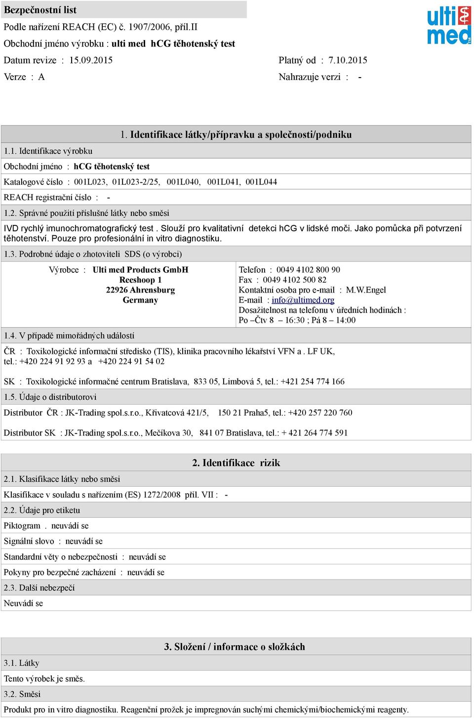 Slouží pro kvalitativní detekci hcg v lidské moči. Jako pomůcka při potvrzení těhotenství. Pouze pro profesionální in vitro diagnostiku. 1.3.