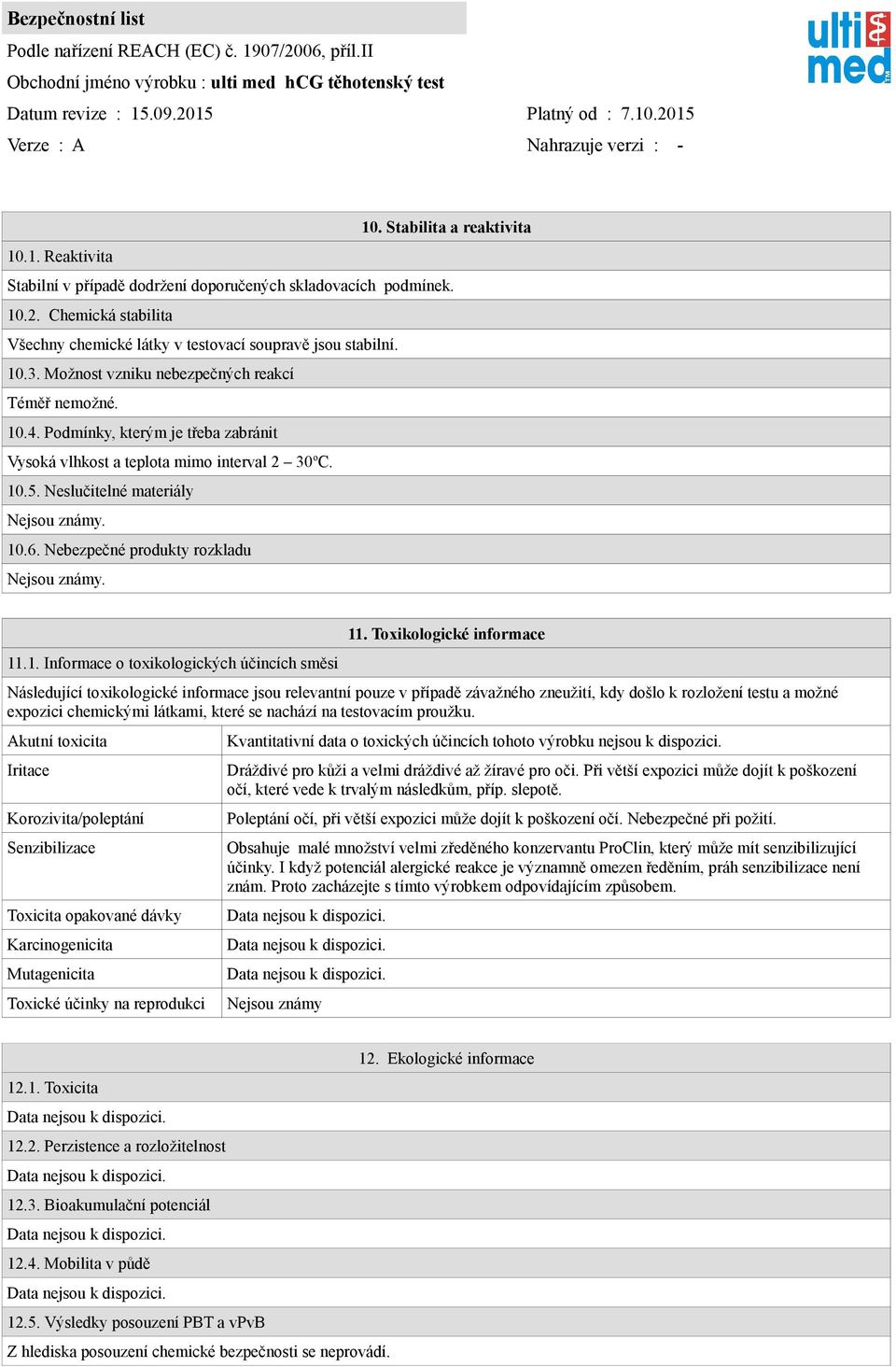 Nebezpečné produkty rozkladu Nejsou známy. 11.1. Informace o toxikologických účincích směsi 11.