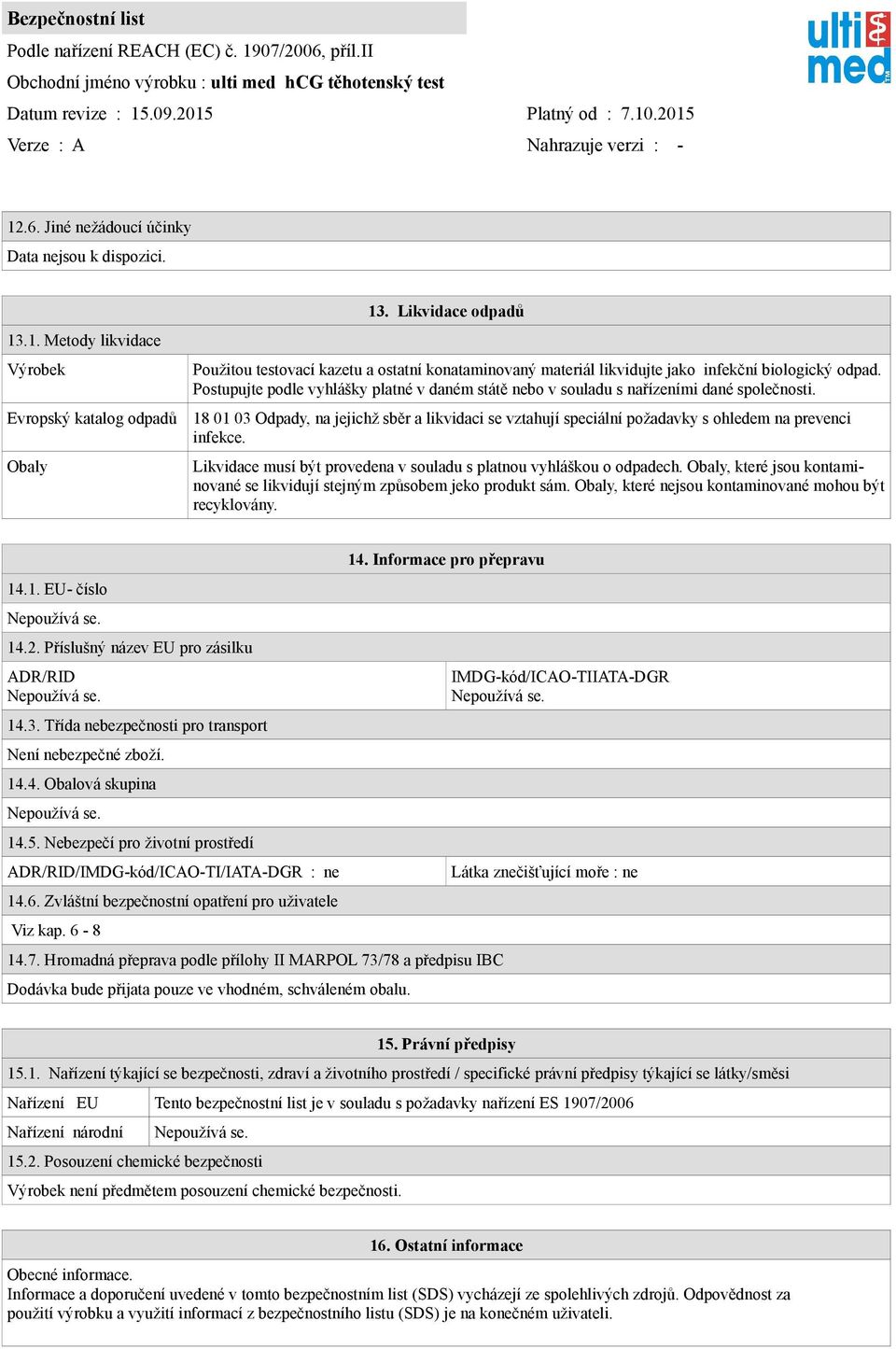 Postupujte podle vyhlášky platné v daném státě bo v souladu s nařízeními dané společnosti. 18 01 03 Odpady, na jejichž sběr a likvidaci se vztahují speciální požadavky s ohledem na prevenci infekce.