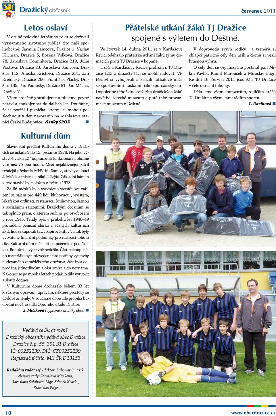 Dražice 81, Jan Mácha, Dražice 7. Všem srdečně gratulujeme a přejeme pevné zdraví a spokojenost do dalších let.