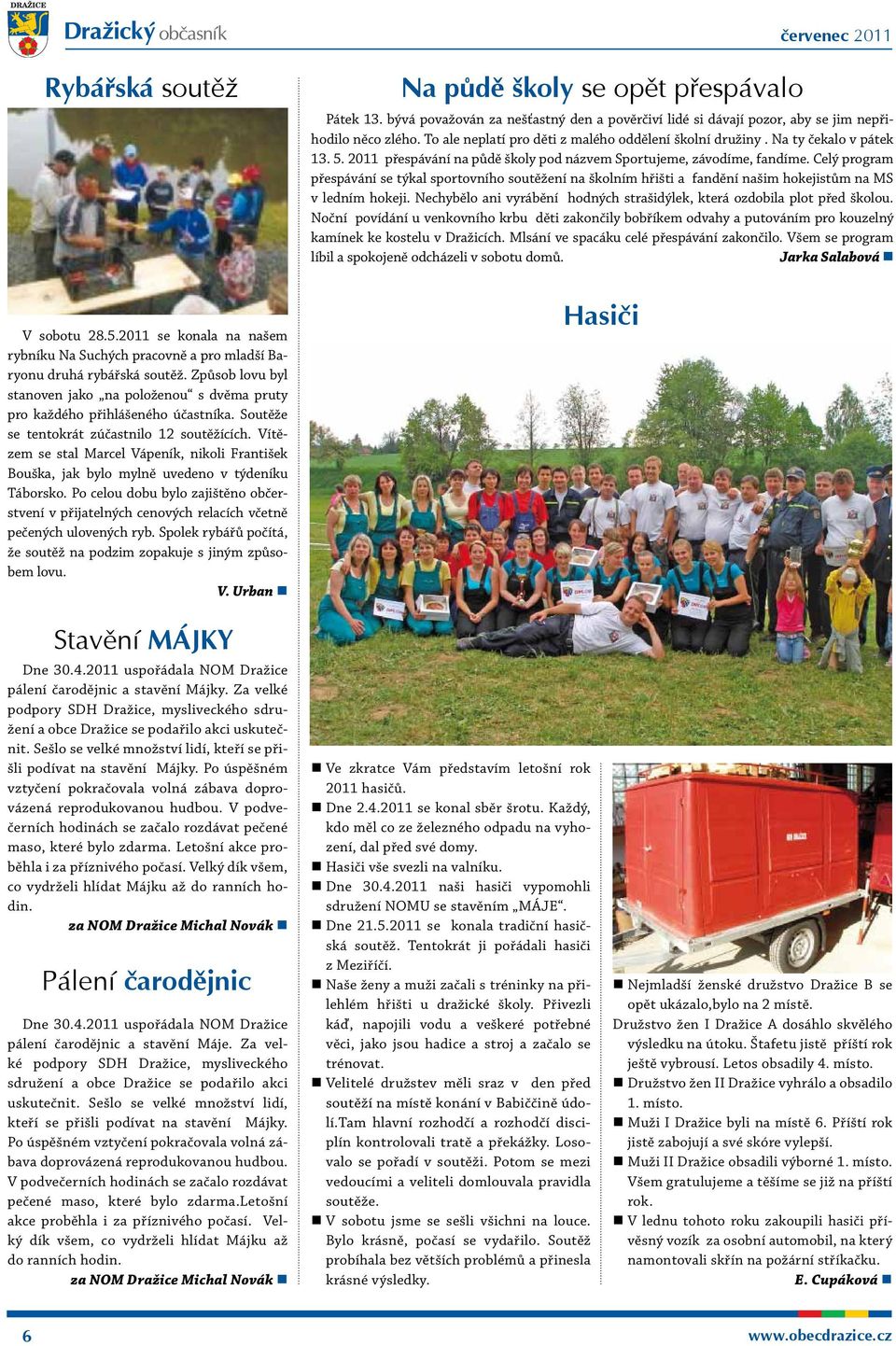 Celý program přespávání se týkal sportovního soutěžení na školním hřišti a fandění našim hokejistům na MS v ledním hokeji. Nechybělo ani vyrábění hodných strašidýlek, která ozdobila plot před školou.