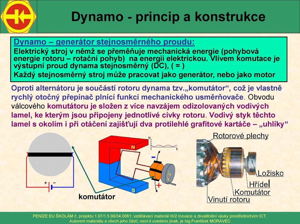 rotoru dynama tzv. komutátor, což je vlastně rychlý otočný přepínač plnící funkci mechanického usměrňovače.