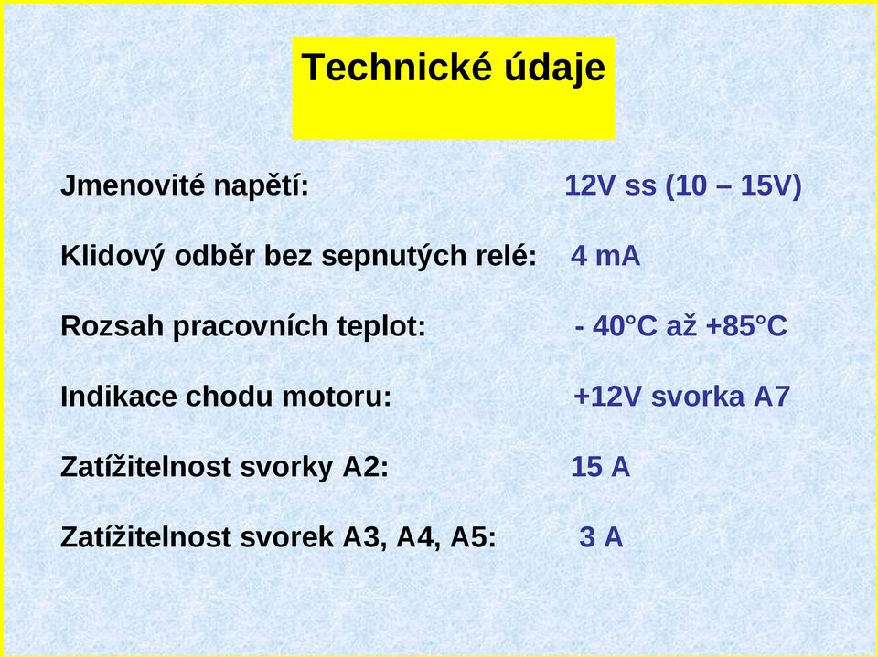 40 C až +85 C Indikace chodu motoru: +12V svorka A7