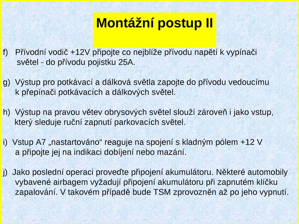 h) Výstup na pravou větev obrysových světel slouží zároveň i jako vstup, který sleduje ruční zapnutí parkovacích světel.