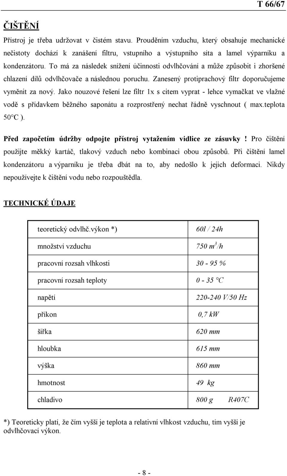 Jako nouzové řešení lze filtr 1x s citem vyprat - lehce vymačkat ve vlažné vodě s přídavkem běžného saponátu a rozprostřený nechat řádně vyschnout ( max.teplota 50 C ).