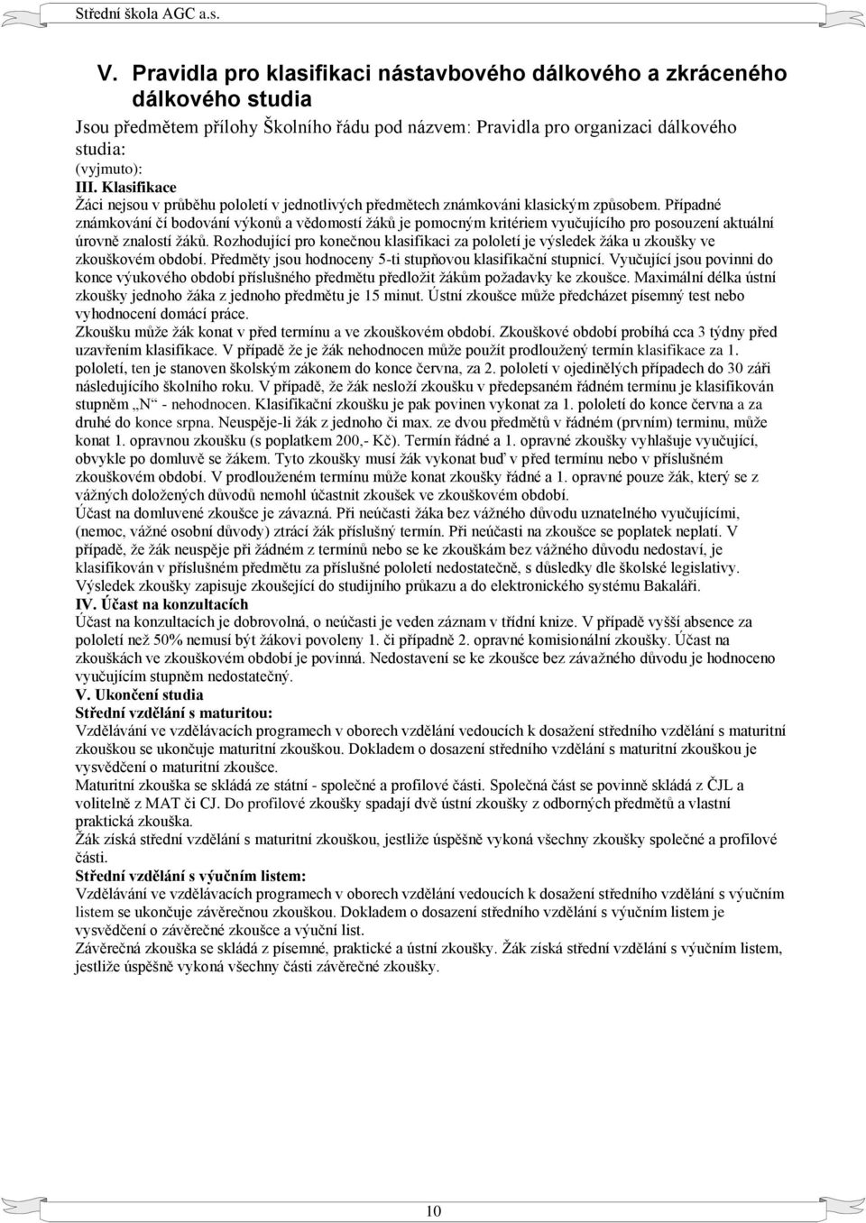 Případné známkování čí bodování výkonů a vědomostí žáků je pomocným kritériem vyučujícího pro posouzení aktuální úrovně znalostí žáků.