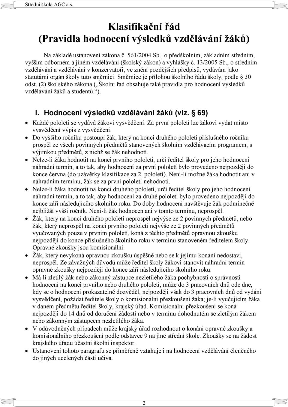 , o středním vzdělávání a vzdělávání v konzervatoři, ve znění pozdějších předpisů, vydávám jako statutární orgán školy tuto směrnici. Směrnice je přílohou školního řádu školy, podle 30 odst.