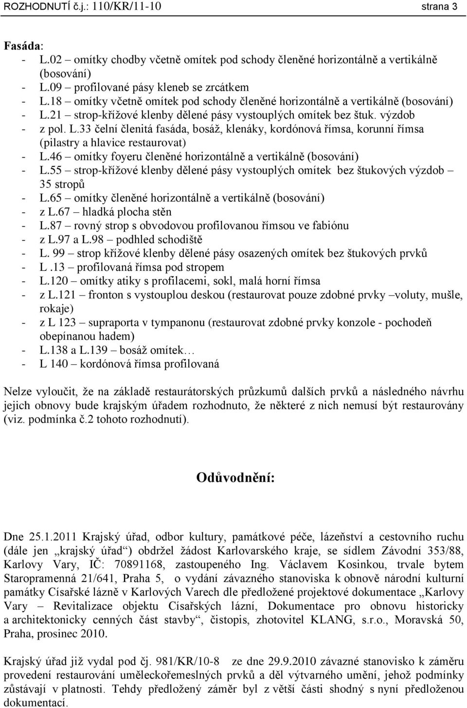 46 omítky foyeru členěné horizontálně a vertikálně (bosování) - L.55 strop-křížové klenby dělené pásy vystouplých omítek bez štukových výzdob 35 stropů - L.