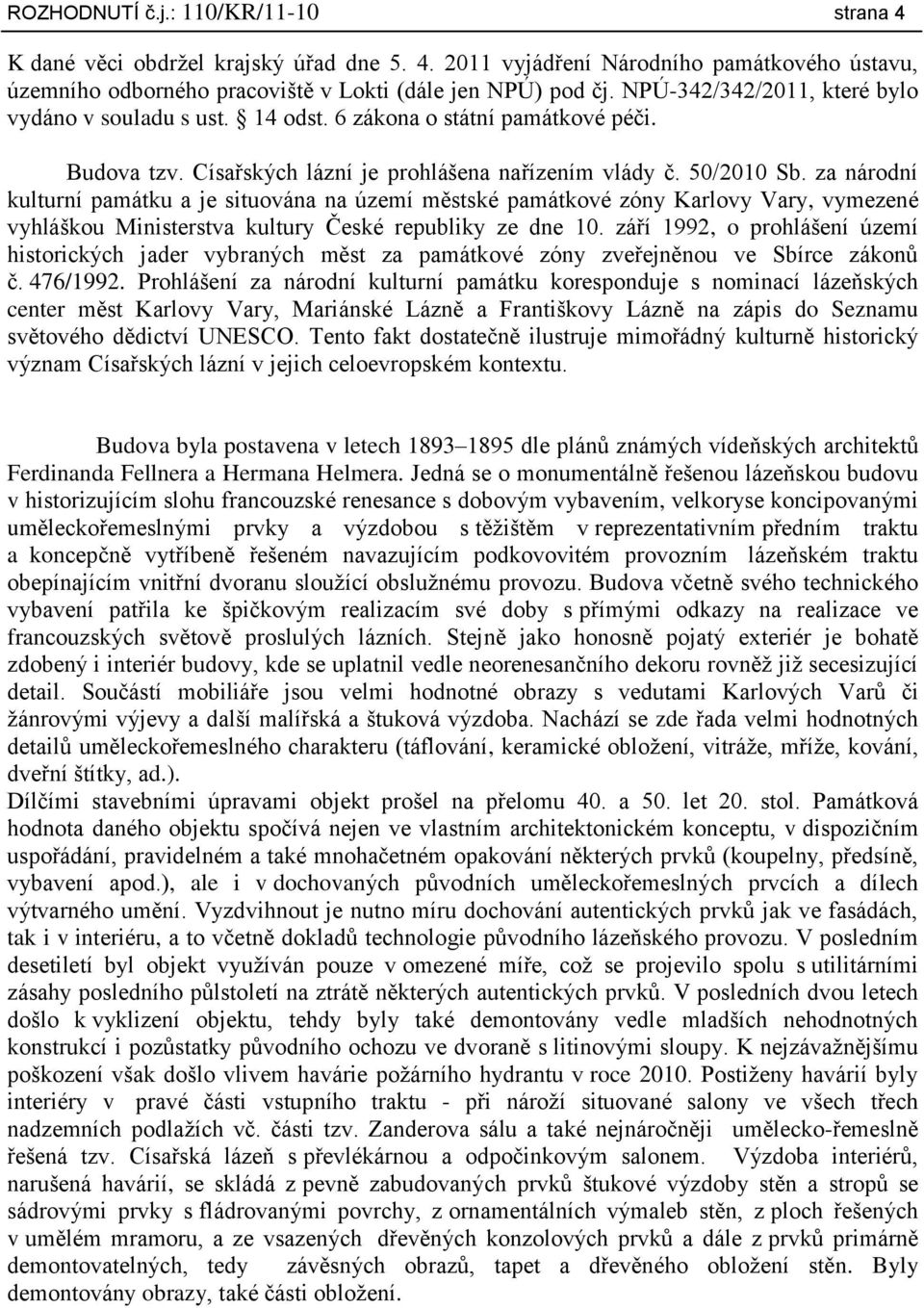 za národní kulturní památku a je situována na území městské památkové zóny Karlovy Vary, vymezené vyhláškou Ministerstva kultury České republiky ze dne 10.