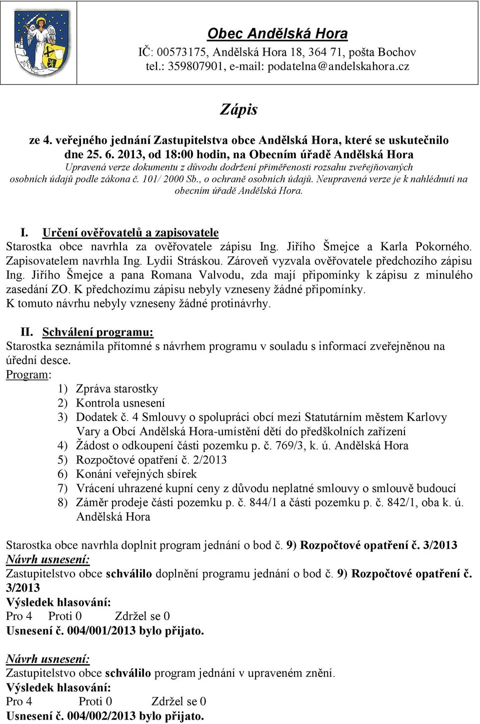 zveřejňovaných osobních údajů podle zákona č. 101/ 2000 Sb., o ochraně osobních údajů. Neupravená verze je k nahlédnutí na obecním úřadě Andělská Hora. I.