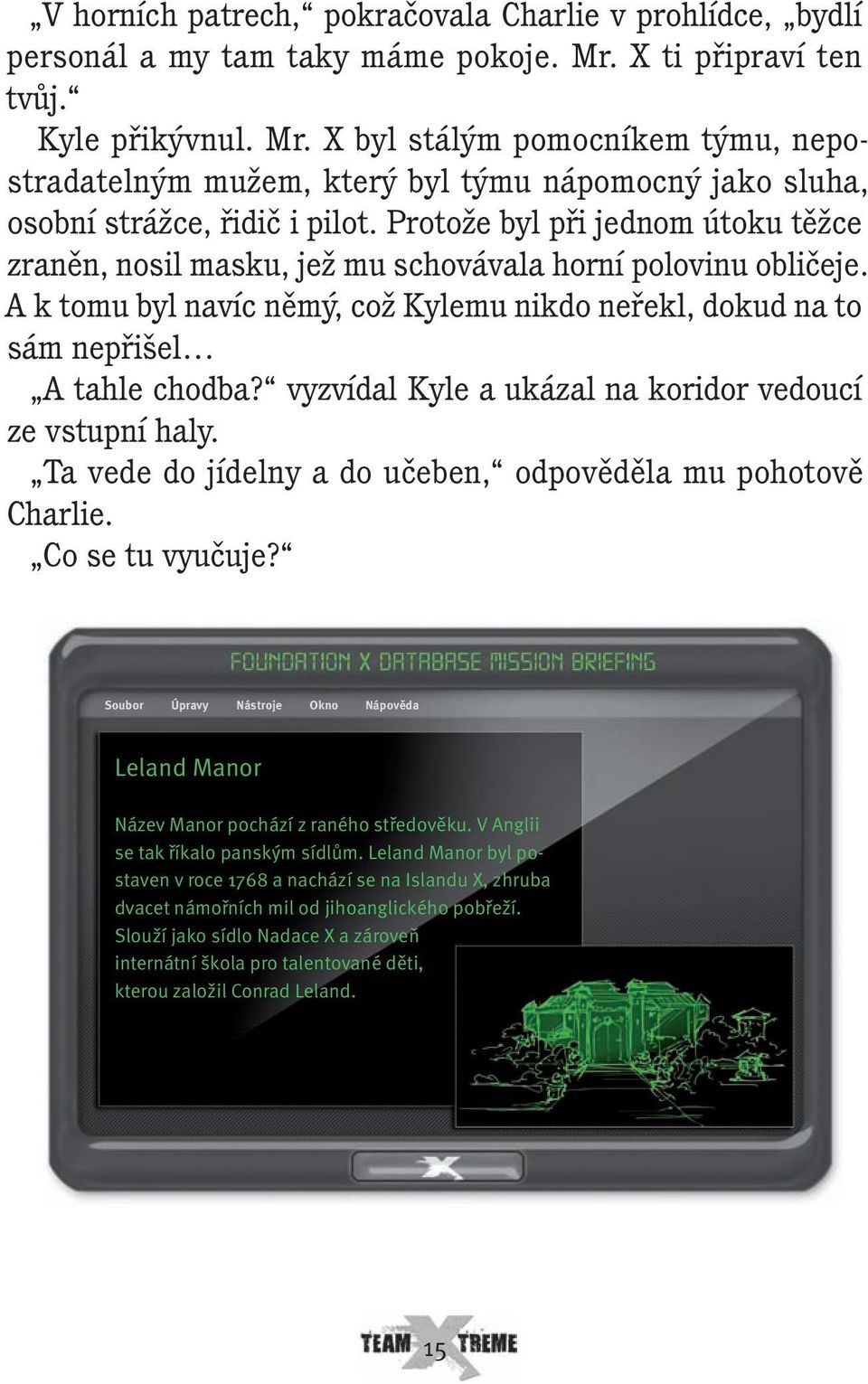 Protože byl při jednom útoku těžce zraněn, nosil masku, jež mu schovávala horní polovinu obličeje. A k tomu byl navíc němý, což Kylemu nikdo neřekl, dokud na to sám nepřišel A tahle chodba?