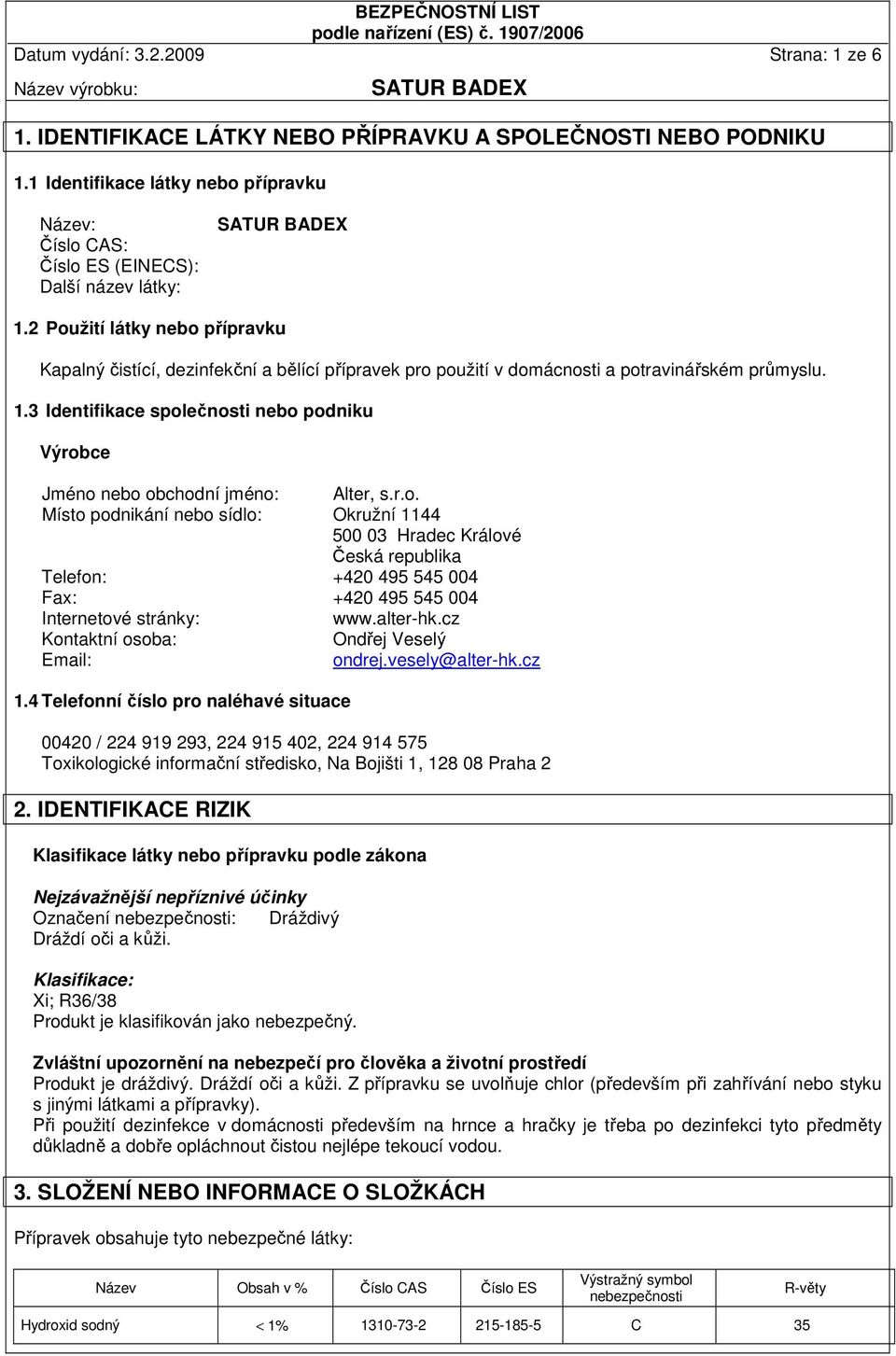 3 Identifikace společnosti nebo podniku Výrobce Jméno nebo obchodní jméno: Alter, s.r.o. Místo podnikání nebo sídlo: Okružní 1144 500 03 Hradec Králové Česká republika Telefon: +420 495 545 004 Fax: +420 495 545 004 Internetové stránky: www.