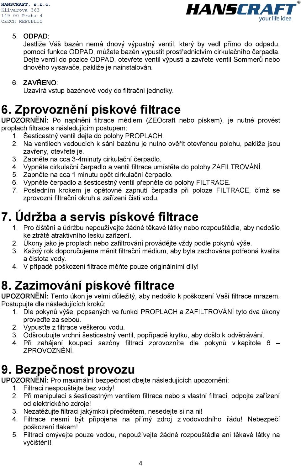 ZAVŘENO: Uzavírá vstup bazénové vody do filtrační jednotky. 6.