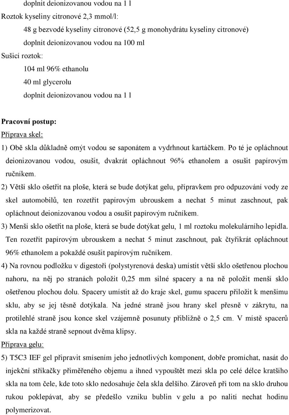 Po té je opláchnout deionizovanou vodou, osušit, dvakrát opláchnout 96% ethanolem a osušit papírovým ručníkem.